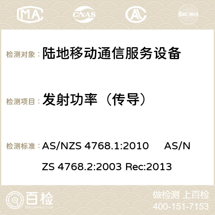 发射功率（传导） AS/NZS 4768.1 工作于29.7MHz至1GHz的陆地移动和固定数字无线电设备第一部分，无线频率要求 :2010 工作于29.7MHz至1GHz的陆地移动和固定数字无线电设备第二部分，测试方法 AS/NZS 4768.2:2013 :2010 AS/NZS 4768.2:2003 Rec:2013 2