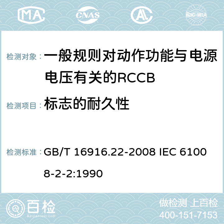 标志的耐久性 家用和类似用途的不带过电流保护的剩余电流动作断路器（RCCB） 第22部分：一般规则对动作功能与电源电压有关的RCCB的适应性 GB/T 16916.22-2008 IEC 61008-2-2:1990 9.3