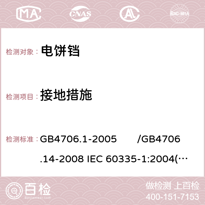 接地措施 家用和类似用途电器的安全 第一部分：通用要求/家用和类似用途电器的安全 烤架、面包片烘烤器及类似用途便携式烹饪器具的特殊要求 GB4706.1-2005 /GB4706.14-2008 IEC 60335-1:2004(Ed4.1)/IEC 60335-2-9:2006 27