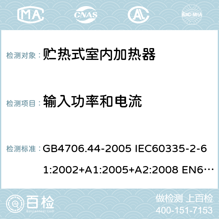 输入功率和电流 家用和类似用途电器的安全 贮热式室内加热器的特殊要求 GB4706.44-2005 IEC60335-2-61:2002+A1:2005+A2:2008 EN60335-2-61:2003+A1:2005+A2:2008 AS/NZS60335.2.61:2005(R2016)+A1:2005+A2:2009 10