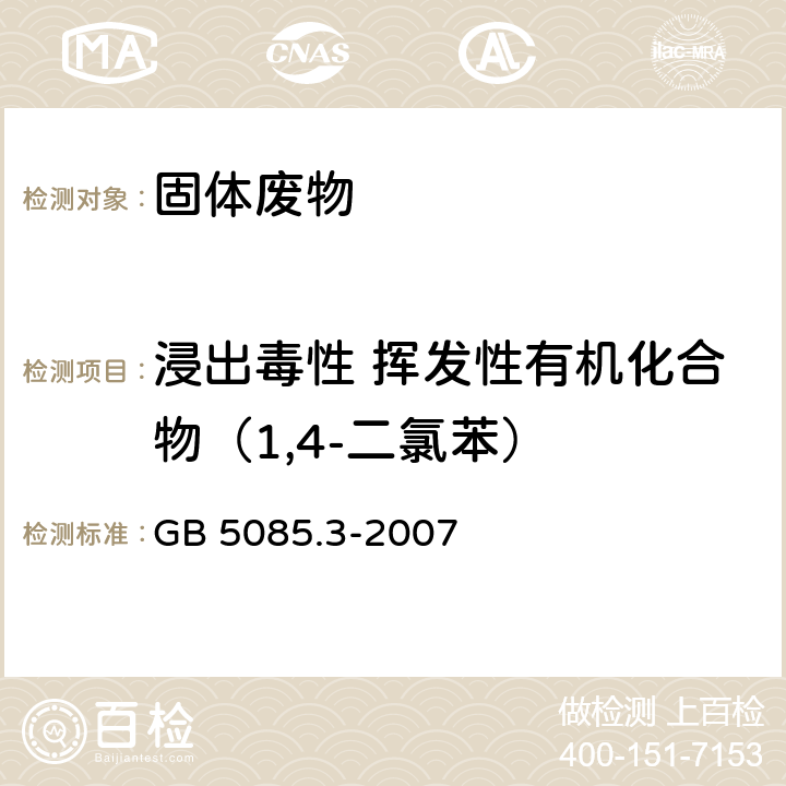 浸出毒性 挥发性有机化合物（1,4-二氯苯） 前处理方法：固体废物 浸出毒性浸出方法硫酸硝酸法（HJ/T 299-2007） 分析方法：危险废物 浸出毒性鉴别 GB 5085.3-2007 附录K 固体废物 半挥发性有机化合物的测定 气相色谱/质谱法