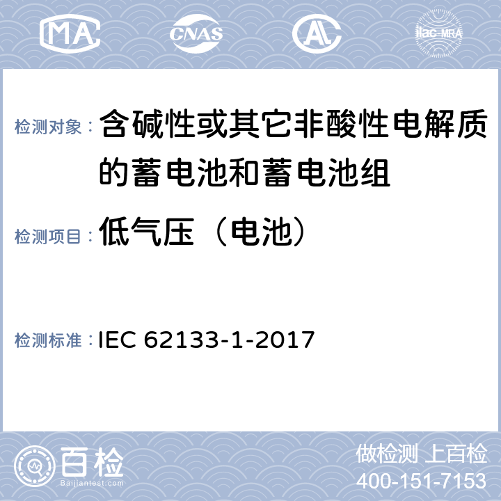 低气压（电池） 《含碱性或其他非酸性电解质的蓄电池和蓄电池组 便携式密封蓄电池和蓄电池组的安全要求 – 第1部分：镍系》 IEC 62133-1-2017 条款7.3.7