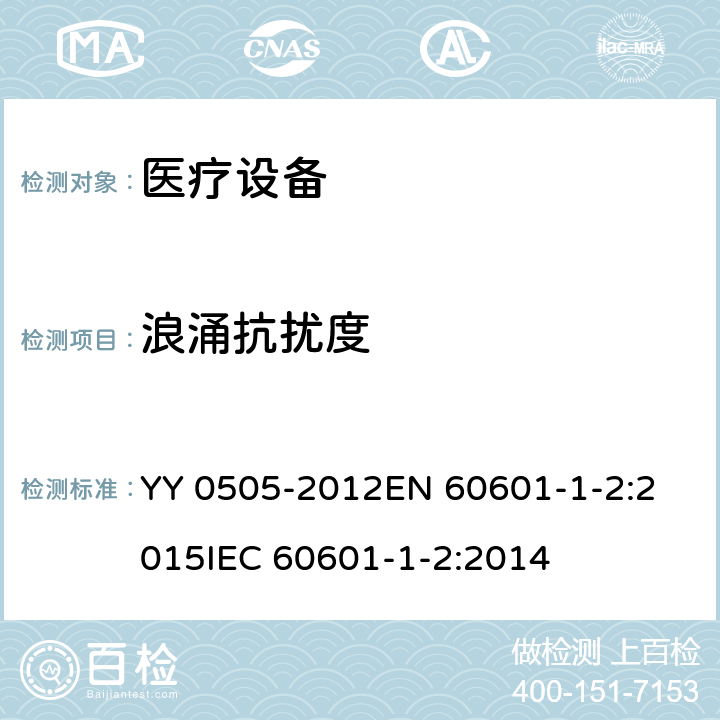 浪涌抗扰度 医用电气设备 第1-2部分:安全通用要求 并列标准:电磁兼容 要求和试验 YY 0505-2012
EN 60601-1-2:2015
IEC 60601-1-2:2014 36.202.5
8
8