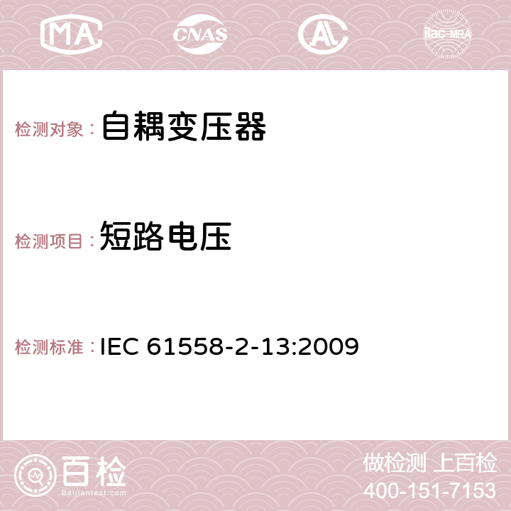 短路電壓 電源電壓為1100V及以下的變壓器、電抗器、電源裝置和類似產(chǎn)品的安全 第14部分:自耦變壓器和內裝自耦變壓器的電源裝置的特殊要求和試驗 IEC 61558-2-13:2009 13