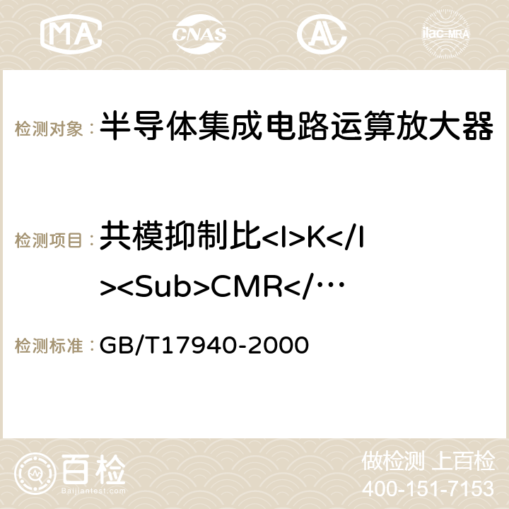 共模抑制比<I>K</I><Sub>CMR</Sub> 半导体器件集成电路第3部分：模拟集成电路 GB/T17940-2000 第Ⅳ篇2节/12