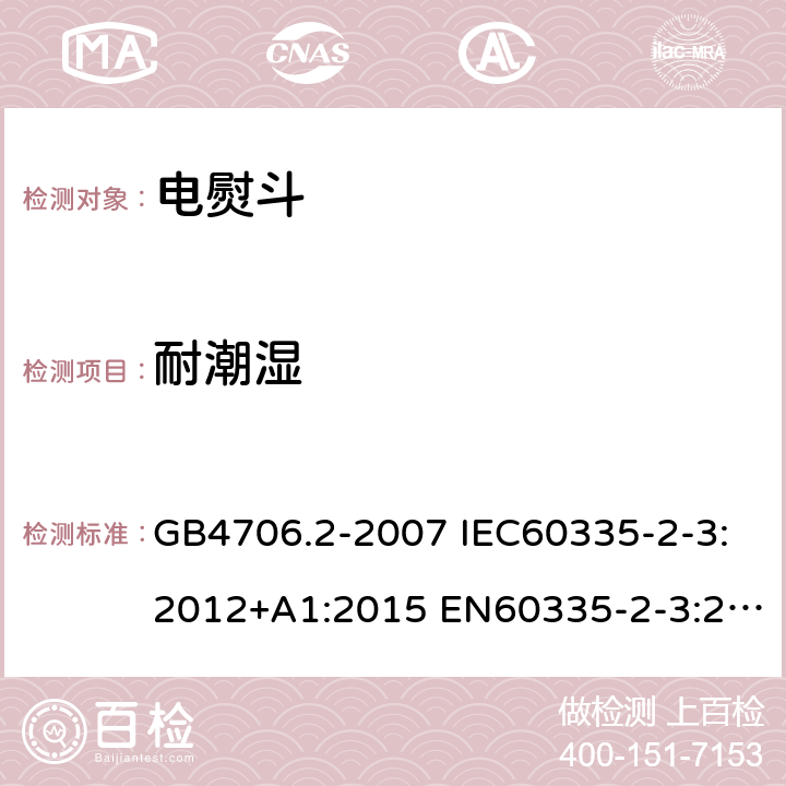 耐潮湿 家用和类似用途电器的安全 第2部分：电熨斗的特殊要求 GB4706.2-2007 IEC60335-2-3:2012+A1:2015 EN60335-2-3:2016 AS/NZS60335.2.3:2012+A1:2016 15