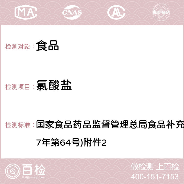 氯酸盐 《食品中氯酸盐和高氯酸盐的测定》（BJS 201706） 国家食品药品监督管理总局食品补充检验方法的公告(2017年第64号)附件2