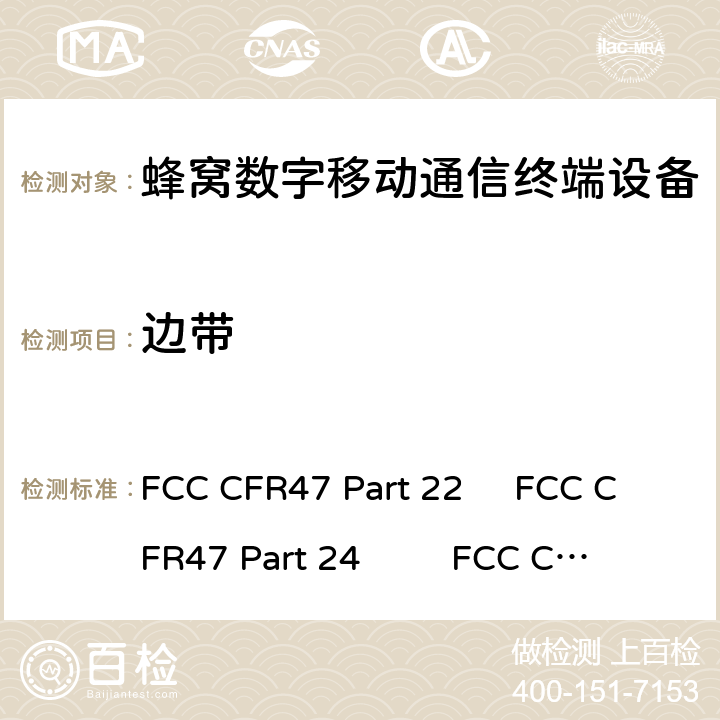 边带 FCC CFR47 第22部分：公共移动服务 第24部分：个人通讯服务 第27部分：无线通信服务 RSS 130:运行在频带698-756 MHz和777-787MHz的移动宽带服务（MBS）设备RSS 132:运行在频带824-849 MHz和869-894MHz的公共移动服务 RSS 133:运行在2GHz频带的公共移动服务 RSS 139:运行在2500-2690 MHz频段的宽带无线服务（BRS）设备 FCC CFR47 Part 22 FCC CFR47 Part 24 FCC CFR47 Part 27 RSS-130 RSS 132 RSS 133 RSS-139 RSS-199 6.0