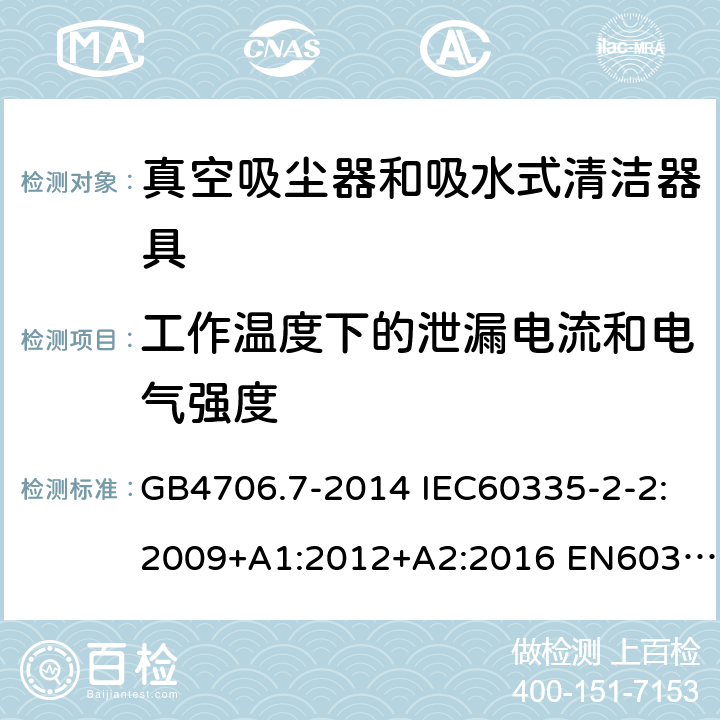 工作温度下的泄漏电流和电气强度 家用和类似用途电器的安全 真空吸尘器和吸水式清洁器具的特殊要求 GB4706.7-2014 IEC60335-2-2:2009+A1:2012+A2:2016 EN60335-2-2:2010+A11:2012+A1:2013 AS/NZS60335.2.2:2018 13