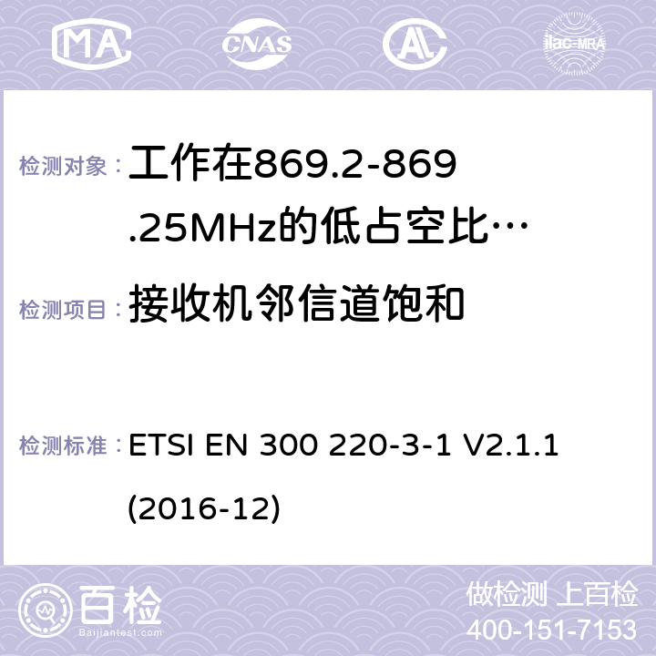 接收机邻信道饱和 工作在25~1000MHz频段的短距离无线电设备；第3-1部分：涵盖了2014/53/EU指令第3.2章节的基本要求的协调标准；工作在868.20-869.25MHz的低占空比高可靠性的社会报警设备 ETSI EN 300 220-3-1 V2.1.1 (2016-12) 6.4.4