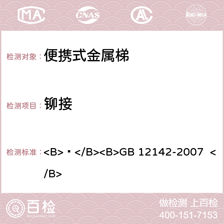 铆接 便携式金属梯安全要求 <B> </B><B>GB 12142-2007 </B> 4.5