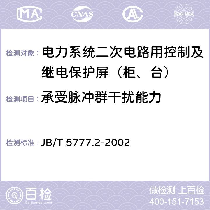 承受脉冲群干扰能力 电力系统二次电路用控制及继电保护屏（柜、台）通用技术条件 JB/T 5777.2-2002 6.6