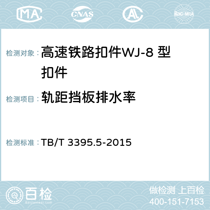 轨距挡板排水率 高速铁路扣件 第5部分：WJ-8 型扣件 
TB/T 3395.5-2015 6.6.3