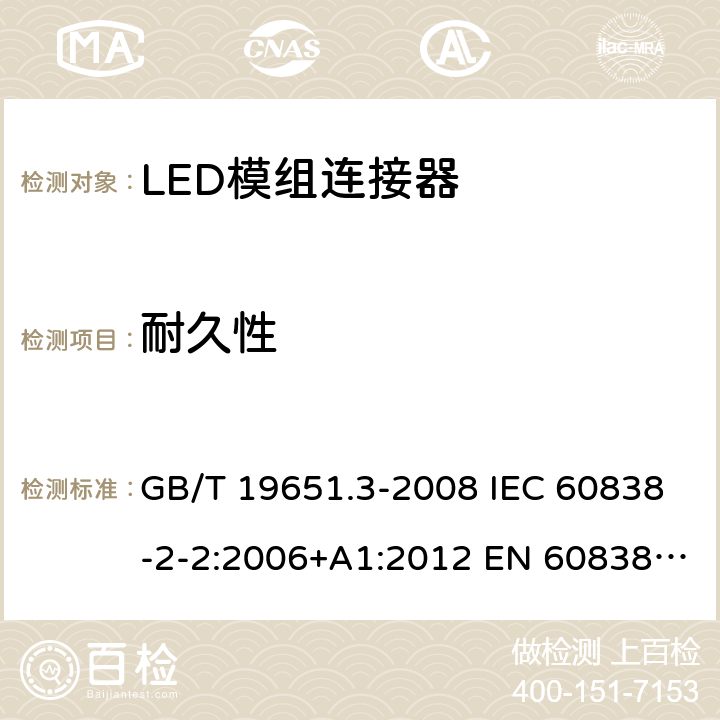 耐久性 杂类灯座 第2-2部分：LED模块用连接器的特殊要求 GB/T 19651.3-2008 IEC 60838-2-2:2006+A1:2012 EN 60838-2-2:2006+A1:2012 16