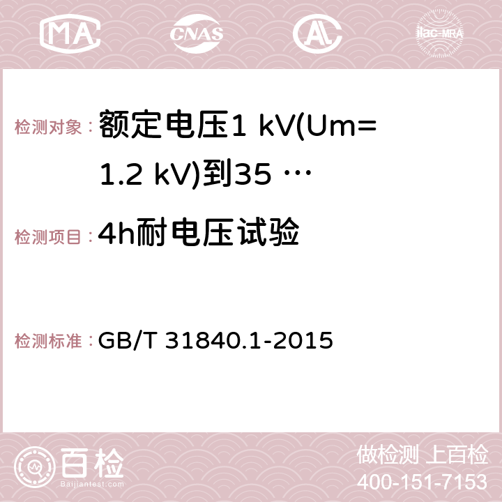 4h耐电压试验 额定电压1 kV(Um=1.2 kV)到35 kV(Um=40.5 kV)铝合金芯挤包绝缘电力电缆及附件　第1部分：额定电压1 kV (Um=1.2 kV) 到3 kV (Um=3.6 kV) 电缆 GB/T 31840.1-2015 16.4