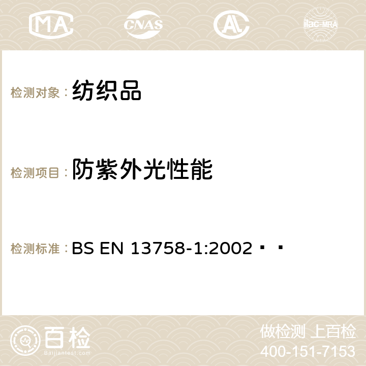 防紫外光性能 纺织品 太阳紫外线防护特性 第1部分:外衣用织物的试验方法 BS EN 13758-1:2002  