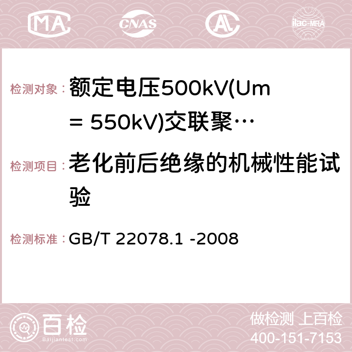 老化前后绝缘的机械性能试验 额定电压500kV(Um= 550kV)交联聚乙烯电力电缆及其附件第1部分: 额定电压500kV(Um=550kV)交联聚乙烯绝缘电力电缆及其附件 试验方法和要求 GB/T 22078.1 -2008 12.5.2