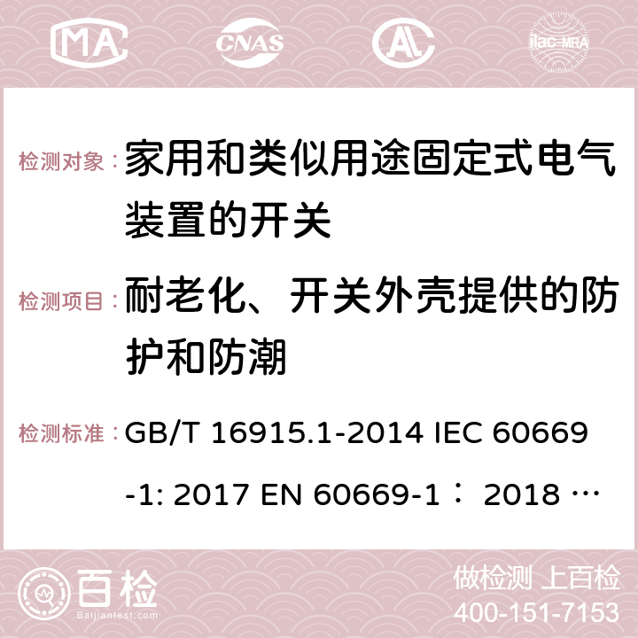 耐老化、开关外壳提供的防护和防潮 家用和类似用途固定式电气装置的开关 第1部分:通用要求 GB/T 16915.1-2014 IEC 60669-1: 2017 EN 60669-1： 2018 AS/NZS 60669.1:2020 ABNT NBR NM 60669-1:2004 15