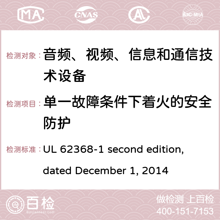 单一故障条件下着火的安全防护 音频、视频、信息和通信技术设备第 1 部分：安全要求 UL 62368-1 second edition, dated December 1, 2014 6.4