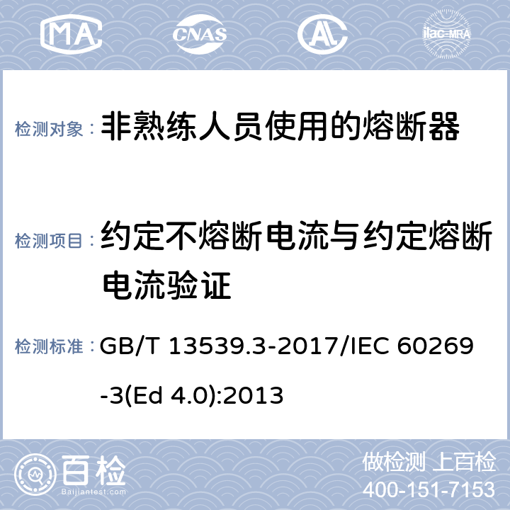 约定不熔断电流与约定熔断电流验证 低压熔断器 第3部分: 非熟练人员使用的熔断器的补充要求 (主要用于家用和类似用途的熔断器) 标准化熔断器系统示例A至F GB/T 13539.3-2017/IEC 60269-3(Ed 4.0):2013 /8.4.3.1/8.4.3.1