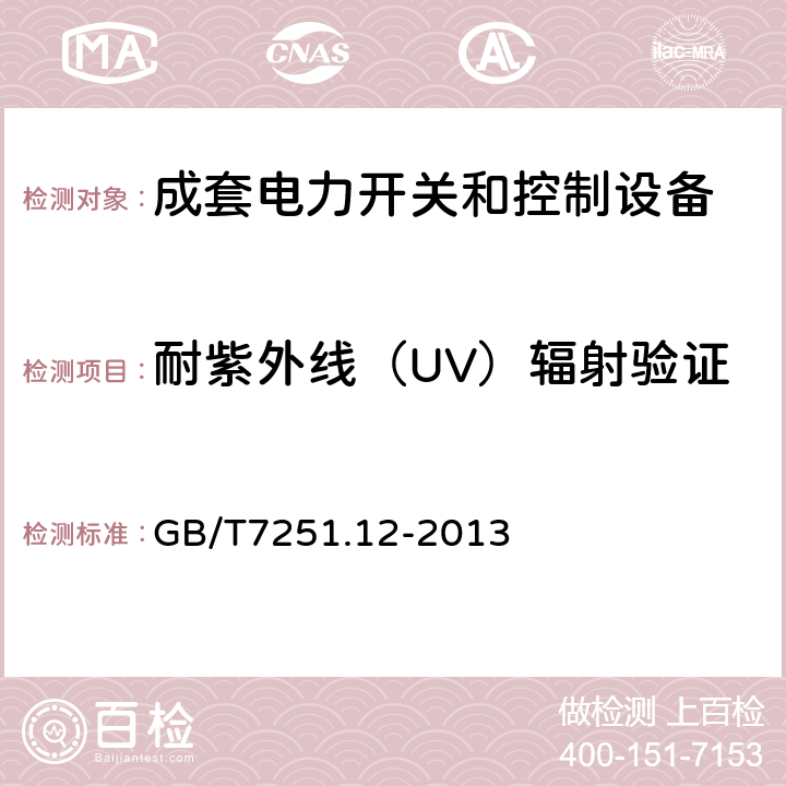 耐紫外线（UV）辐射验证 低压成套开关设备和控制设备 第2部分：成套电力开关和控制设备 GB/T7251.12-2013 10.2.4