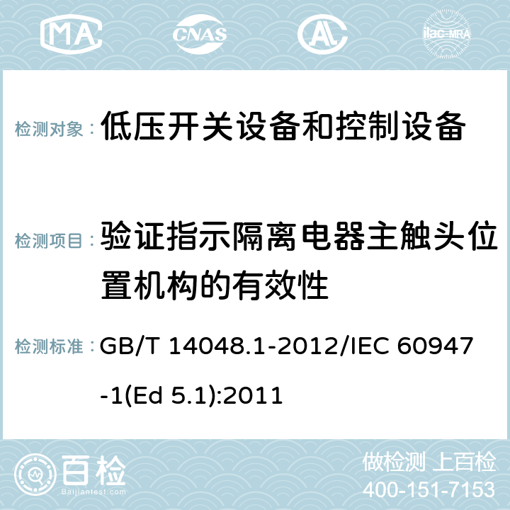 验证指示隔离电器主触头位置机构的有效性 低压开关设备和控制设备 第1部分：总则 GB/T 14048.1-2012/IEC 60947-1(Ed 5.1):2011 /8.2.5/8.2.5