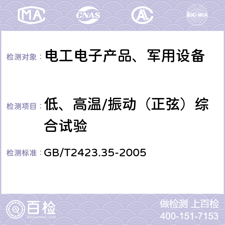 低、高温/振动（正弦）综合试验 电子电工产品环境试验第2部分：试验方法试验Z/AFc:散热和非散热试验样品的低温/振动（正弦）综合试验 GB/T2423.35-2005