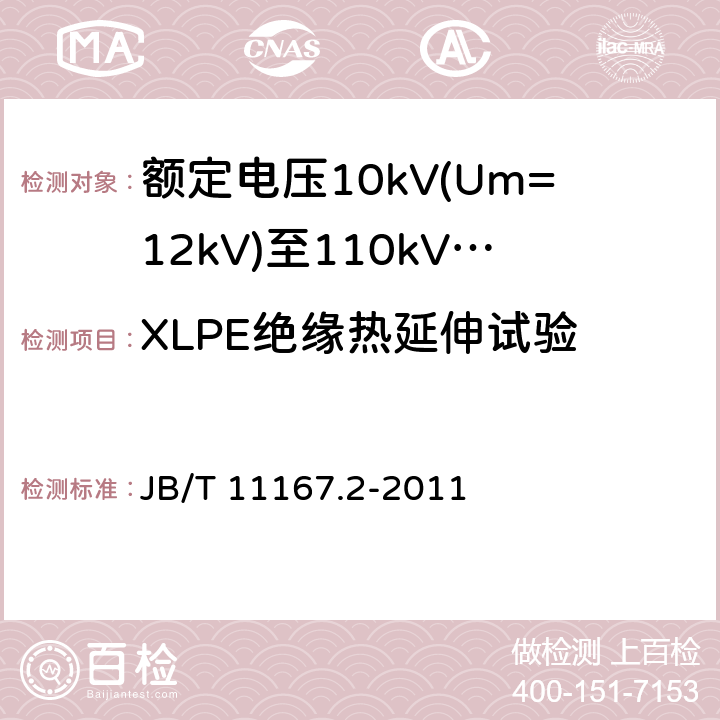 XLPE绝缘热延伸试验 额定电压10kV(Um=12kV)至110kV(Um=126kV)交联聚乙烯绝缘大长度交流海底电缆及附件 第2部分：额定电压10kV(Um=12kV)至110kV(Um=126kV)交联聚乙烯绝缘大长度交流海底电缆 JB/T 11167.2-2011 表8-6.8