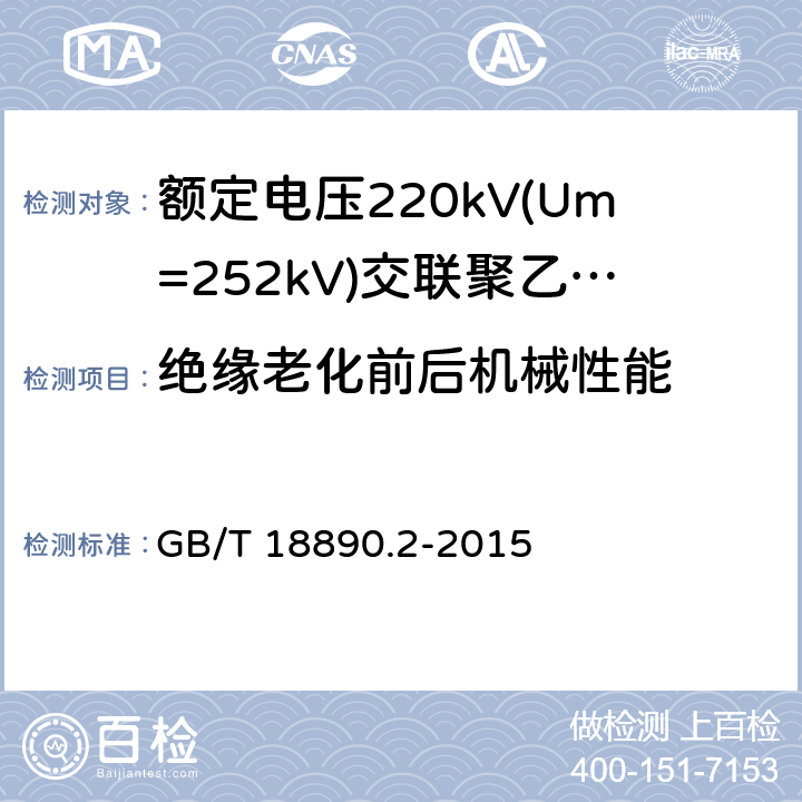 绝缘老化前后机械性能 额定电压220kV(Um=252 kV)交联聚乙烯绝缘电力电缆及其附件 第2部分:电缆 GB/T 18890.2-2015 8.2，表8