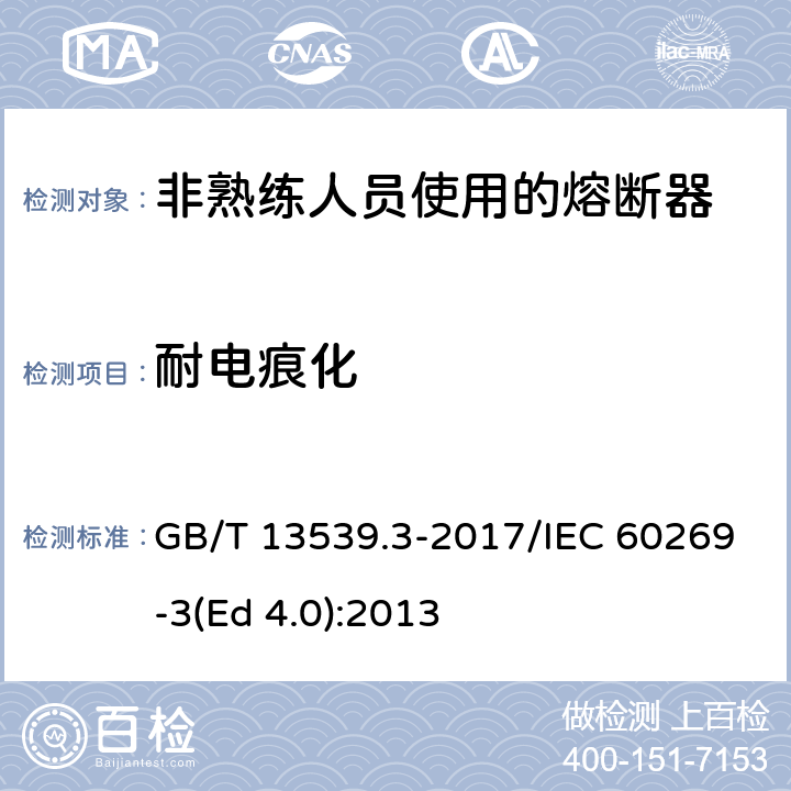 耐电痕化 低压熔断器 第3部分: 非熟练人员使用的熔断器的补充要求 (主要用于家用和类似用途的熔断器) 标准化熔断器系统示例A至F GB/T 13539.3-2017/IEC 60269-3(Ed 4.0):2013 /8.2.5/8.2.5