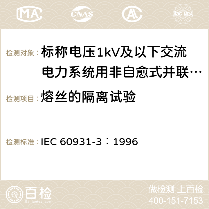 熔丝的隔离试验 标称电压1kV及以下交流电力系统用非自愈式并联电容器 第3部分：内部熔丝 IEC 60931-3：1996 5.3