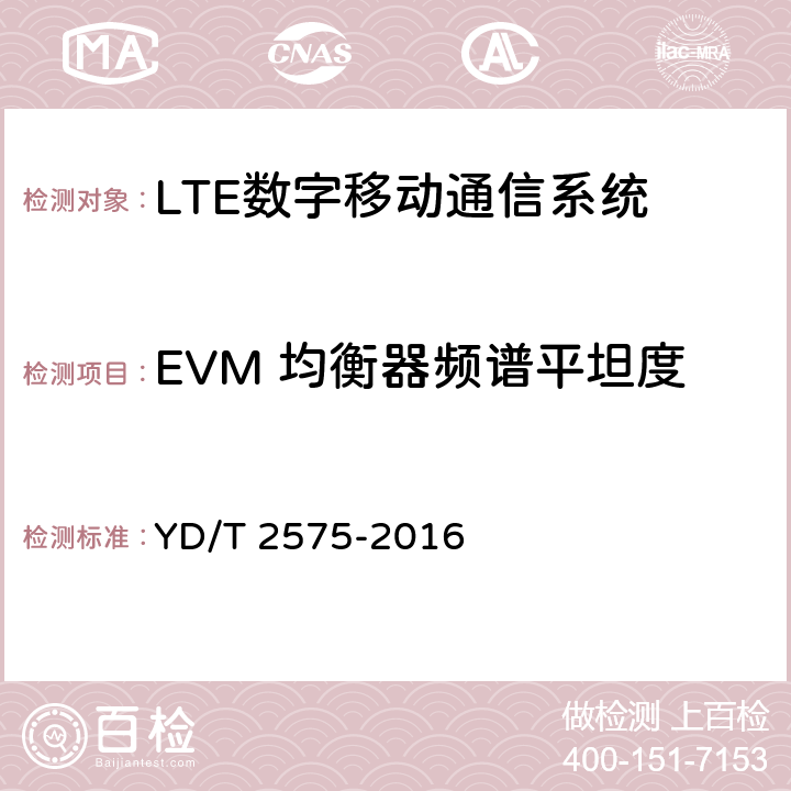 EVM 均衡器頻譜平坦度 TD-LTE 數字蜂窩移動通信網終端設備技術要求(第一階段) YD/T 2575-2016 6.5.2.4