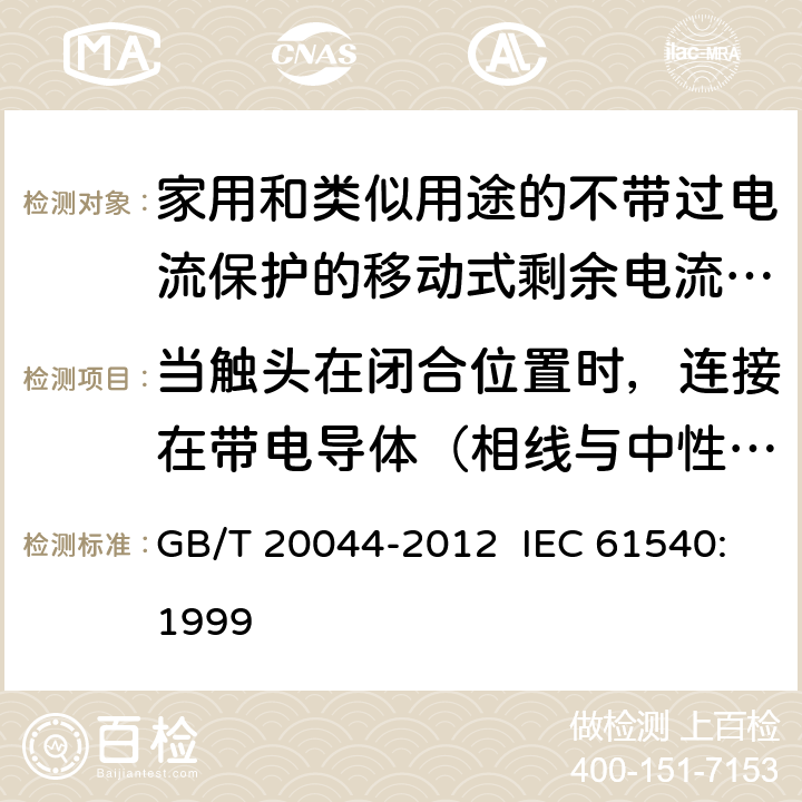 当触头在闭合位置时，连接在带电导体（相线与中性线）和/或带电导体和接地电路之间的电子电路中使用的电容器，特定的电阻器和电感器的技术要求 电气附件 家用和类似用途的不带过电流保护的移动式剩余电流装置 GB/T 20044-2012 IEC 61540:1999 9.31