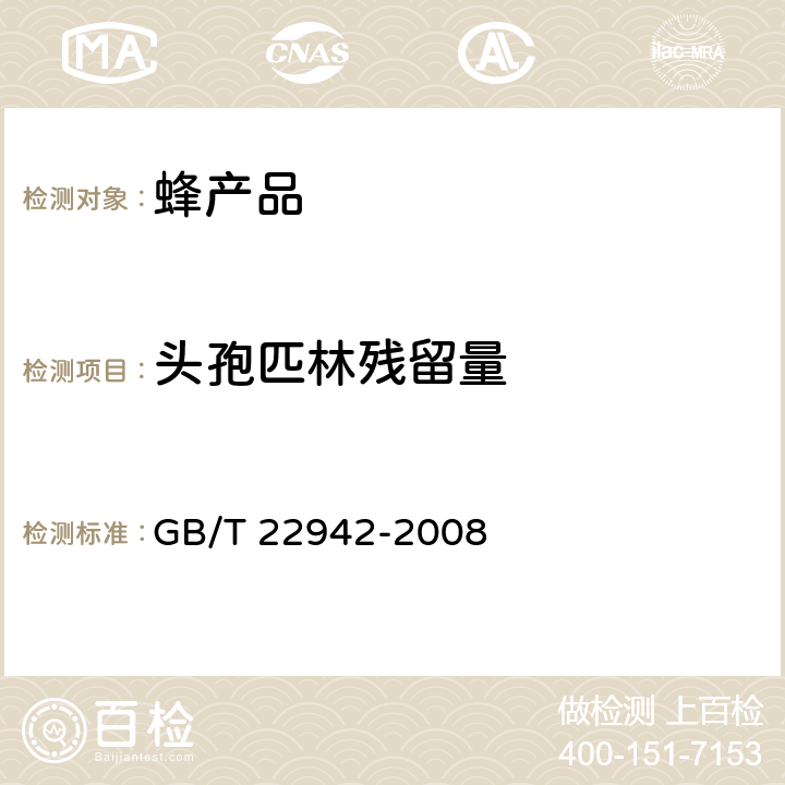 头孢匹林残留量 蜂蜜中头孢唑啉、头孢匹林、头孢氨苄、头孢洛宁、头孢喹肟残留量的测定 液相色谱-串联质谱法 GB/T 22942-2008