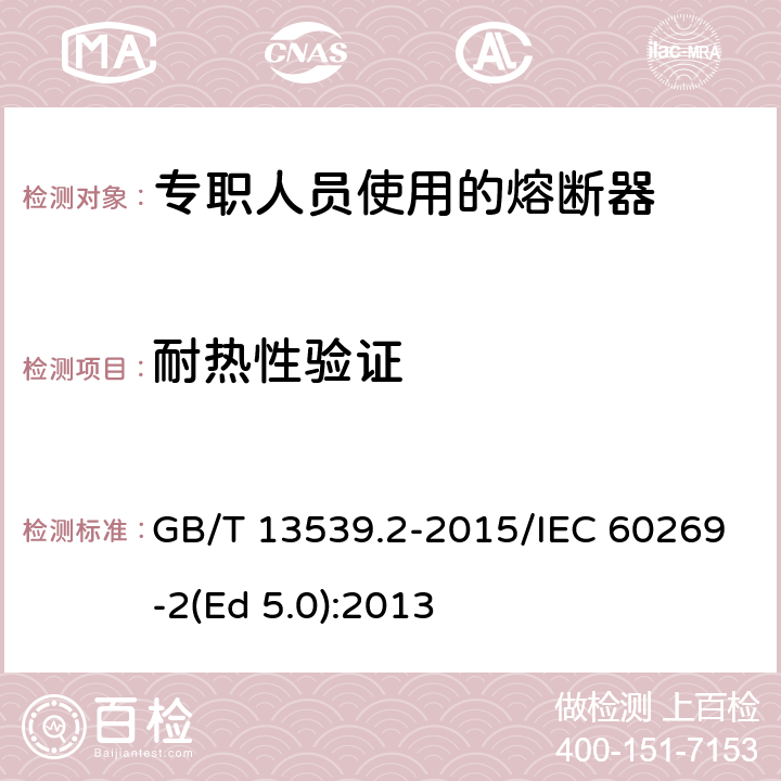 耐热性验证 低压熔断器 第2部分：专职人员使用的熔断器的补充要求（主要用于工业的熔断器）标准化熔断器系统示例A至K GB/T 13539.2-2015/IEC 60269-2(Ed 5.0):2013 /8.9/8.9
