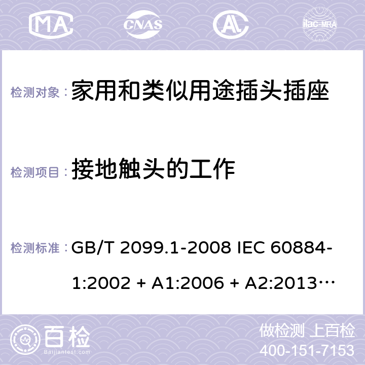 接地触头的工作 家用和类似用途插头插座第1部分：通用要求 GB/T 2099.1-2008 IEC 60884-1:2002 + A1:2006 + A2:2013 ABNT NBR NM 60884-1:2010 18