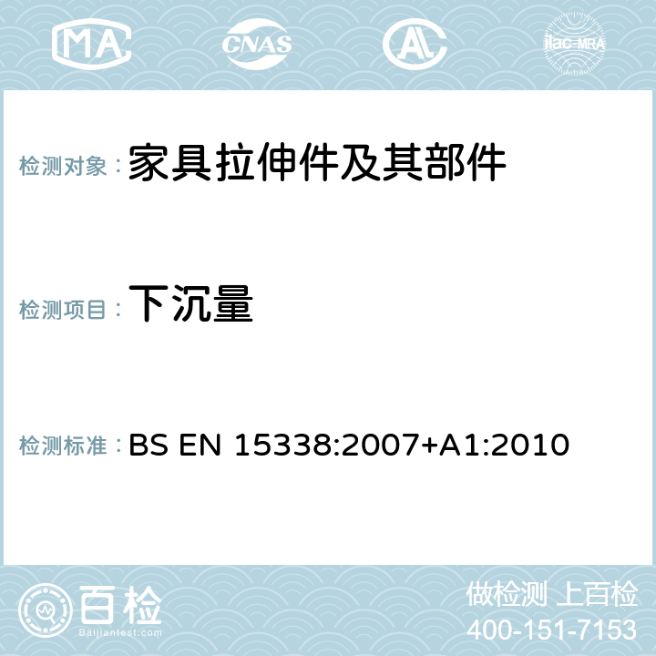 下沉量 家具五金-拉伸件及其部件的强度和耐久性 BS EN 15338:2007
+A1:2010 6.3.9