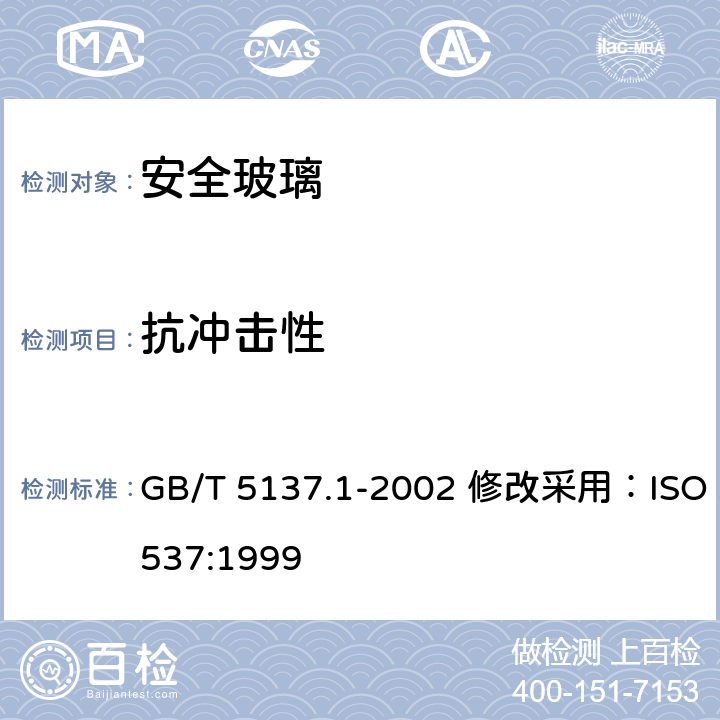 抗冲击性 汽车安全玻璃试验方法 第1部分：力学性能试验 GB/T 5137.1-2002 修改采用：ISO 3537:1999 5