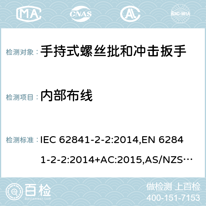 内部布线 手持式电动工具、便携式工具以及草坪和园艺机械 安全 第2-2部分：手持式螺丝批和冲击扳手的专用要求 IEC 62841-2-2:2014,
EN 62841-2-2:2014+AC:2015,
AS/NZS 62841.2.2:2015 22