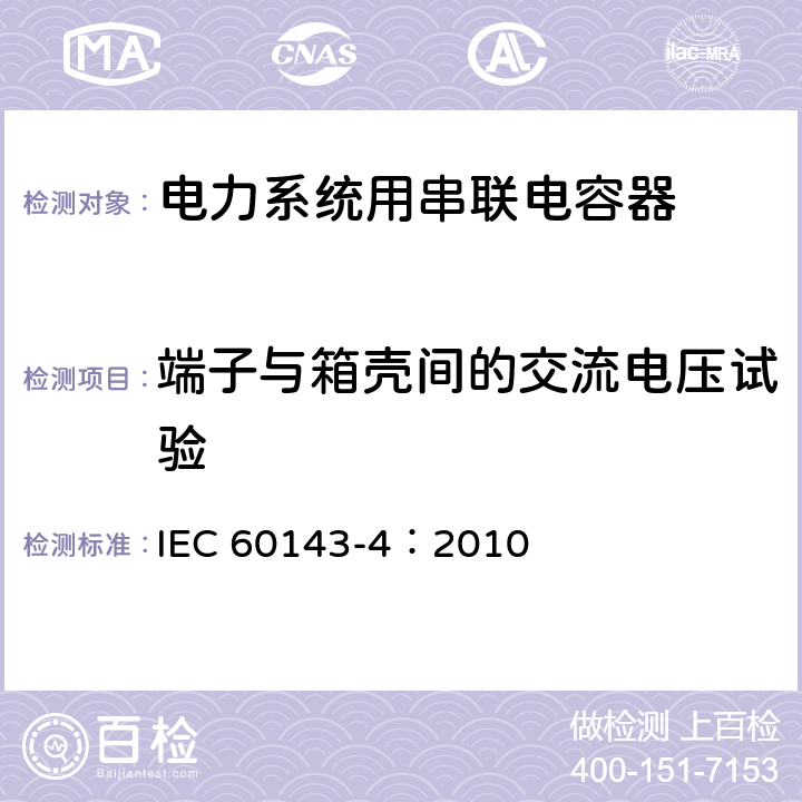 端子与箱壳间的交流电压试验 电力系统用串联电容器 第4部分：晶闸管控制的串联电容器 IEC 60143-4：2010 7.1.1 d
7.1.2 b