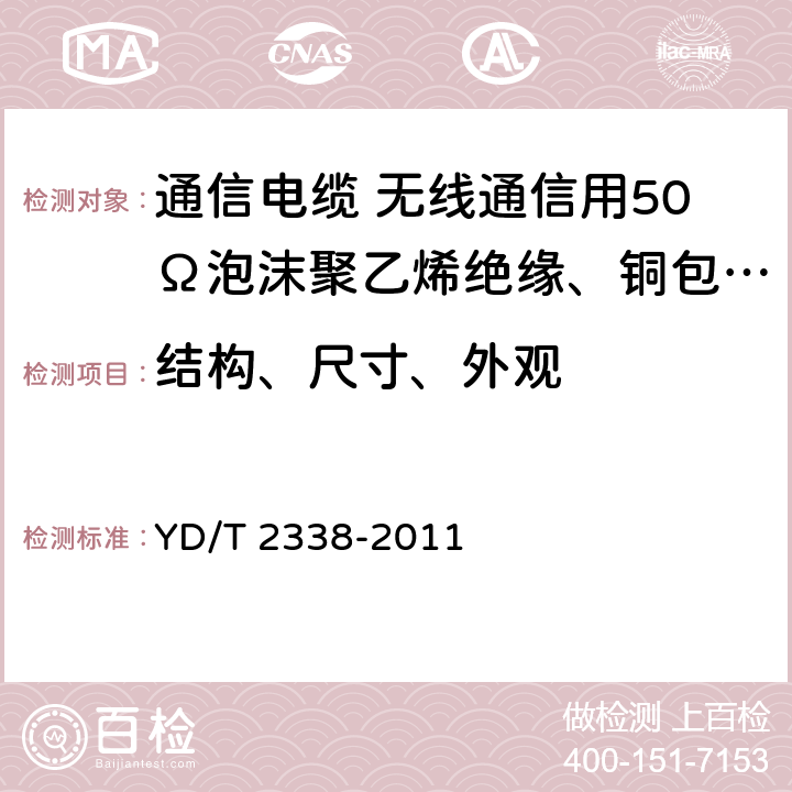 结构、尺寸、外观 通信电缆 无线通信用50Ω泡沫聚乙烯绝缘、铜包铝管内导体、皱纹铜管外导体射频同轴电缆 YD/T 2338-2011 5.1.2-5.1.9/5.2.1/5.3.1/5.4.1-5.4.3/5.5.7