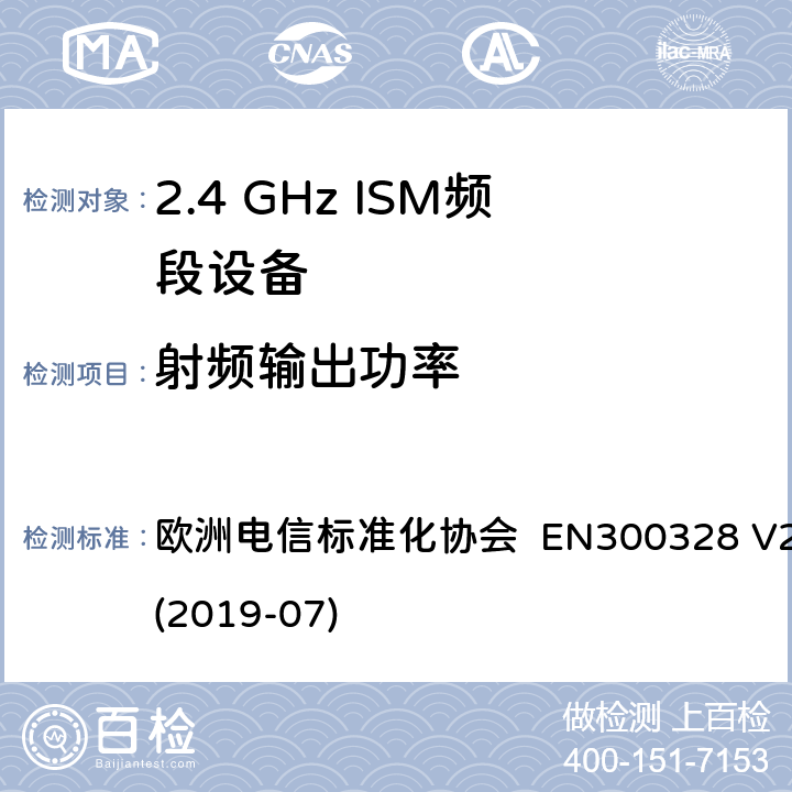 射频输出功率 宽带传输系统; 在2.4 GHz频段运行的数据传输设备; 无线电频谱接入统一标准 欧洲电信标准化协会 EN300328 V2.2.2 (2019-07) 4.3.1.2 or 4.3.2.2