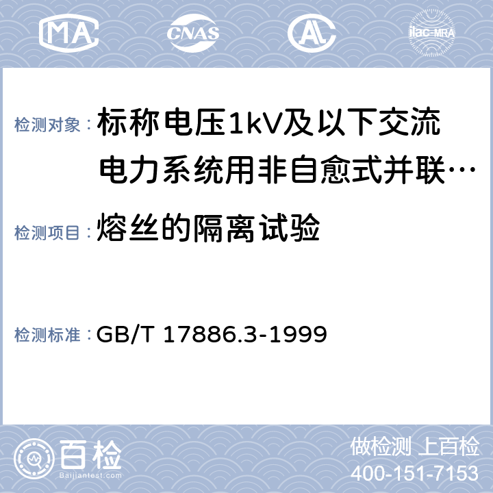 熔丝的隔离试验 标称电压1kV及以下交流电力系统用非自愈式并联电容器 第3部分：内部熔丝 GB/T 17886.3-1999 5.3