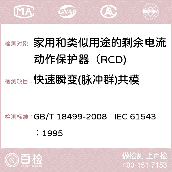 快速瞬变(脉冲群)共模 《家用和类似用途的剩余电流动作保护器（RCD) 电磁兼容性》 GB/T 18499-2008 IEC 61543：1995 T2.2