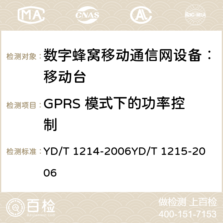 GPRS 模式下的功率控制 900/1800MHz TDMA 数字蜂窝移动通信网通用分组无线业务（GPRS）设备技术要求：移动台 YD/T 1214-2006
YD/T 1215-2006