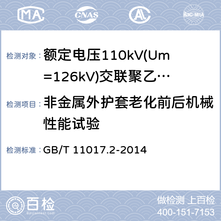 非金属外护套老化前后机械性能试验 额定电压110kV(Um=126kV)交联聚乙烯绝缘电力电缆及其附件第2部分：电缆 GB/T 11017.2-2014 表8-12