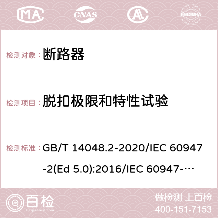 脱扣极限和特性试验 低压开关设备和控制设备 第2部分：断路器 GB/T 14048.2-2020/IEC 60947-2(Ed 5.0):2016/IEC 60947-2(Ed 5.1):2019 /8.3.3.2 /8.3.3.2 /8.3.3.2