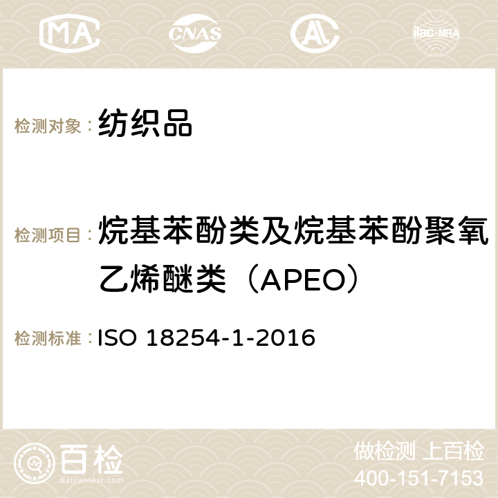 烷基苯酚类及烷基苯酚聚氧乙烯醚类（APEO） 纺织品 烷基酚聚氧乙烯醚(APEO)的检测与测定方法 第1部分:用高性能液相色谱-质谱法(HPLC-MS) ISO 18254-1-2016