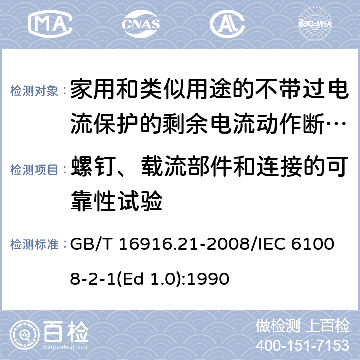 螺钉、载流部件和连接的可靠性试验 家用和类似用途的不带过电流保护的剩余电流动作断路器（RCCB） 第21部分：一般规则对动作功能与电源电压无关的RCCB的适用性 GB/T 16916.21-2008/IEC 61008-2-1(Ed 1.0):1990 /9.4/9.4