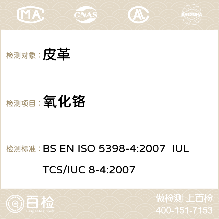 氧化铬 ISO 5398-4:2007 皮革 含量的化学测定 第4部分:用电感耦合等离子体光发射光谱仪量化 BS EN  
IULTCS/IUC 8-4:2007